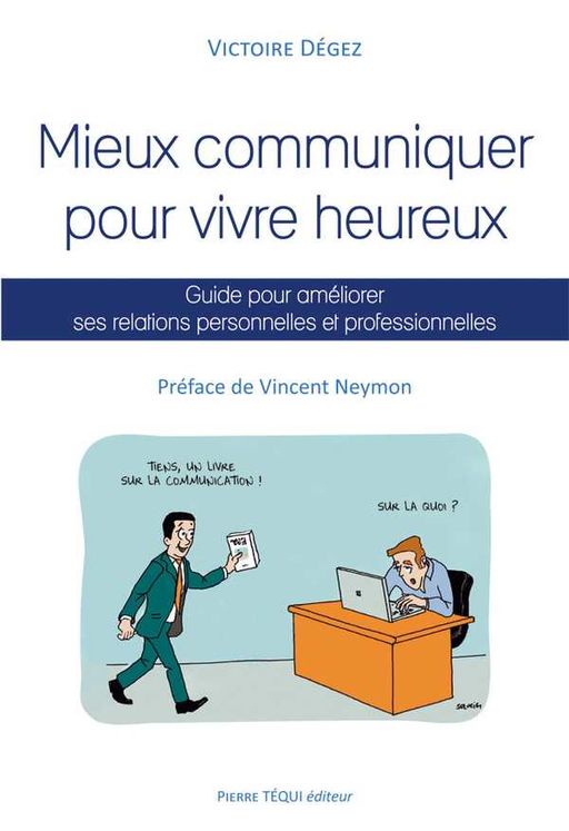 Mieux communiquer pour vivre heureux, guide pour améliorer ses relations personnelles et professionnelles