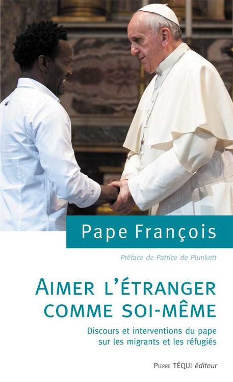 Aimer l´étranger comme soi-même, discours et interventions du pape sur les migrants et les réfugiés