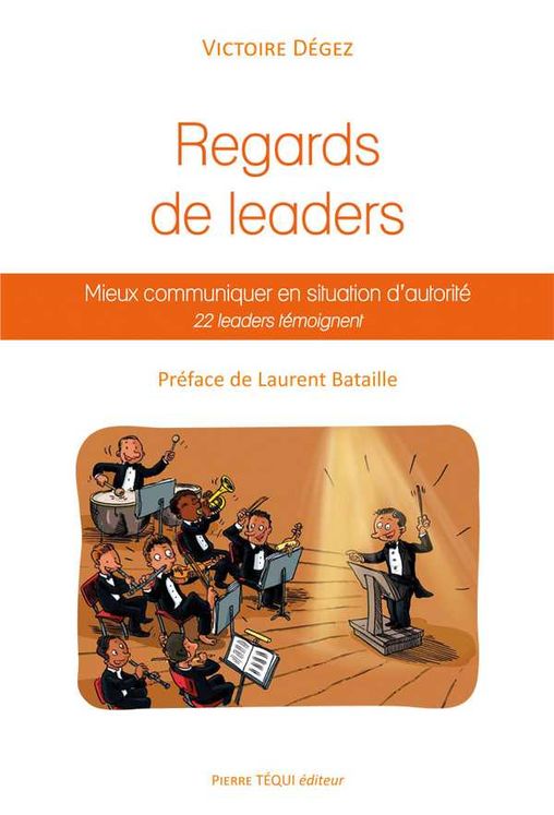 Regards de leaders, mieux communiquer en situation d´autorité - 22 leaders témoignent