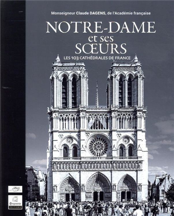 Notre-Dame et ses soeurs - les 102 cathedrales de France