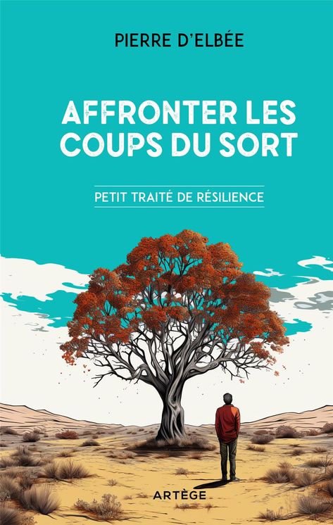 Affronter les coups du sort - Petit traité de résilience