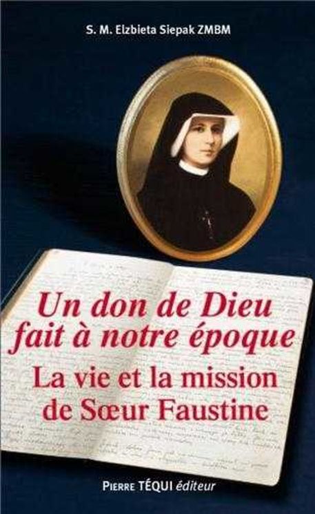 Un don de Dieu fait à notre époque - La vie et la mission de Soeur Faustine