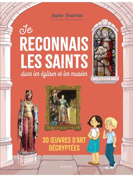 Je reconnais les saints dans les eglises et les musees. 30 uvres d art decryptees