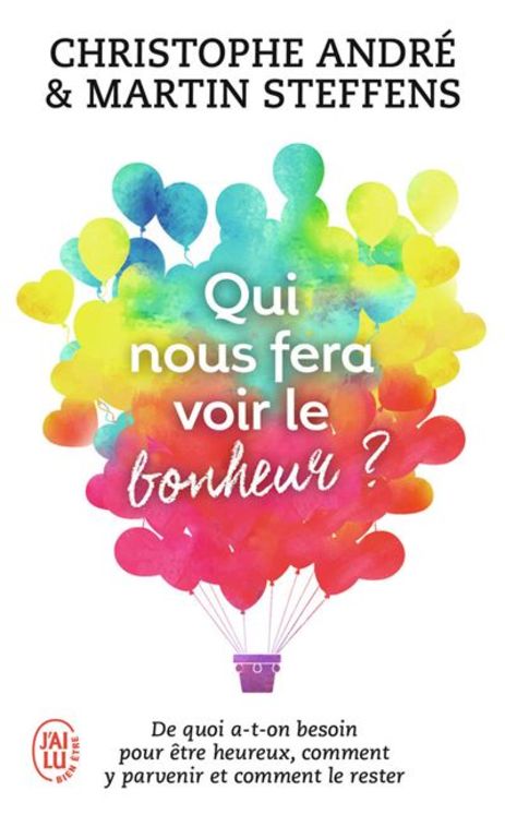 Qui nous fera voir le bonheur ? De quoi a-t-on besoin pour être heureux, comment y parvenir et comment le rester