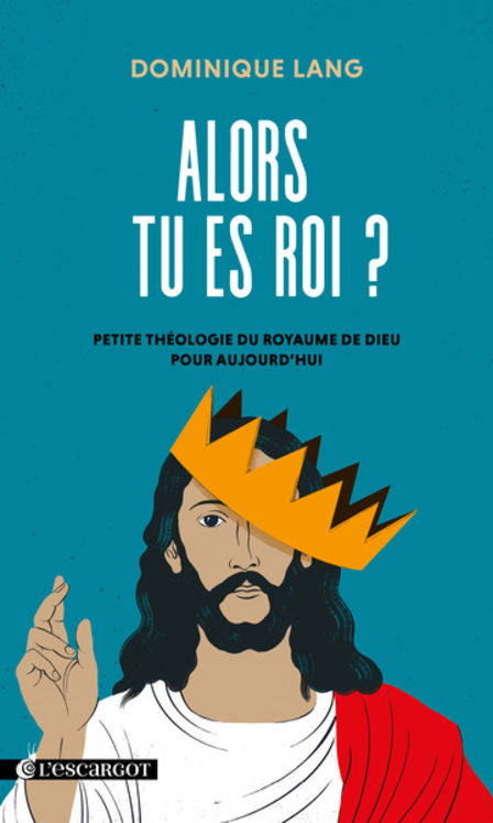 Alors tu es roi ? - Petite théologie du royaume de Dieu pour aujourd hui