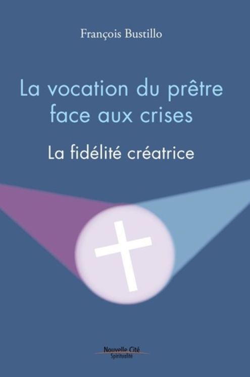 La vocation du pretre face aux crises - la fidelite creatrice