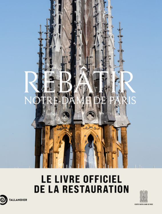 Rebâtir Notre-Dame de Paris - Le livre officiel de la restauration