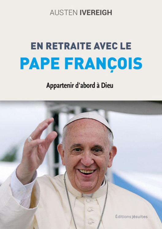 En retraite avec le Pape Francois - Appartenir d´abord à Dieu