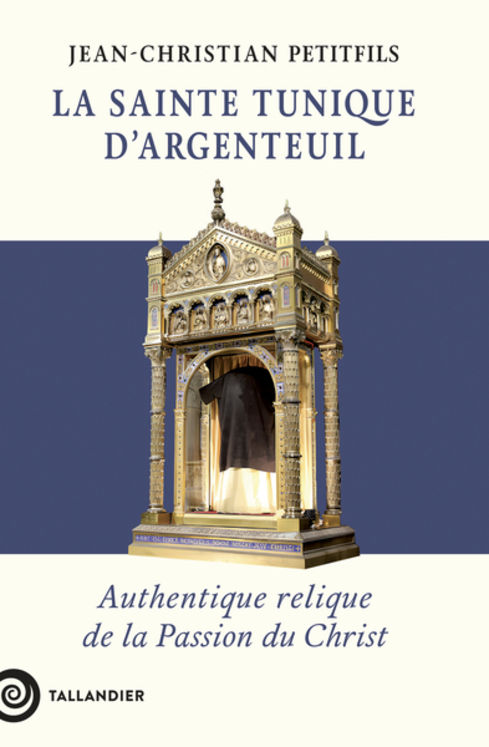 La sainte tunique d´Argenteuil - authentique relique de la passion du Christ