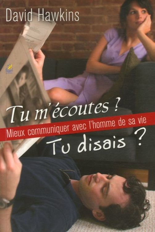 Tu m'écoutes ? Tu disais ? - Mieux communiquer avec l'homme de sa vie