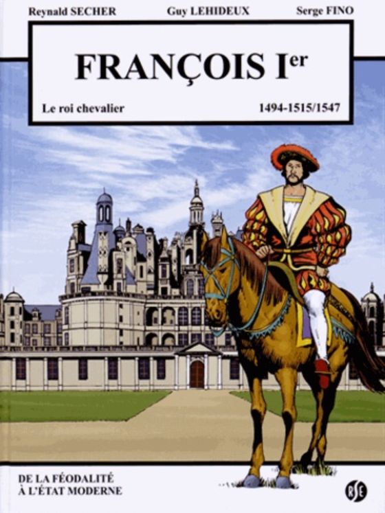 François 1er - le roi chevalier - Chambord Volume 1