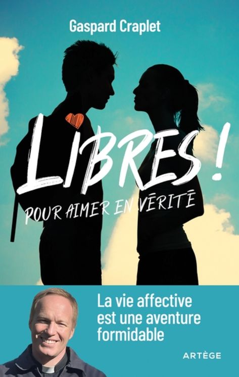 Libres ! pour aimer en vérité - La vie affective est une aventure formidable