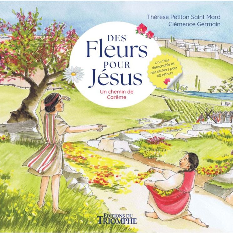 Des fleurs pour Jésus. Un chemin de Carême